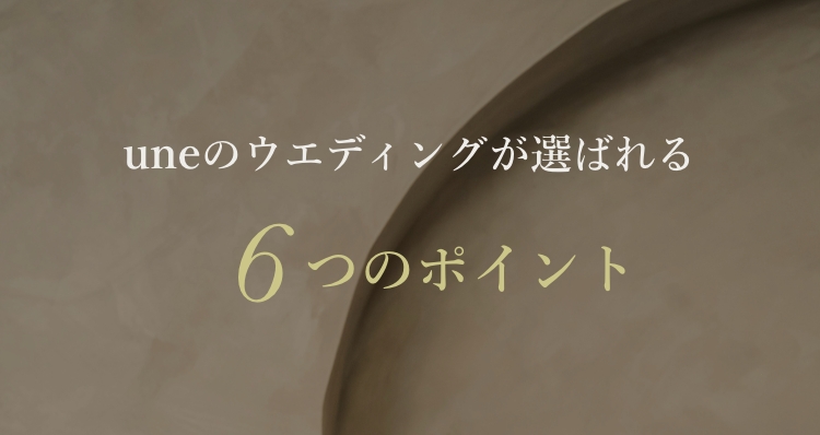 uneのウエディングが選ばれる6つのポイント